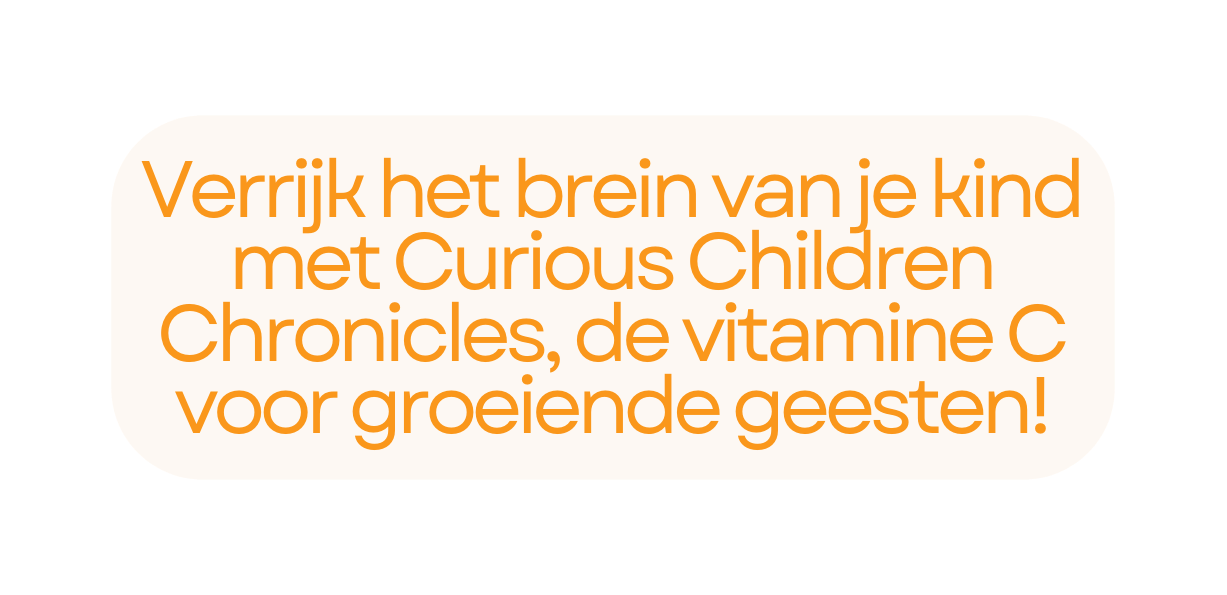 Verrijk het brein van je kind met Curious Children Chronicles de vitamine C voor groeiende geesten
